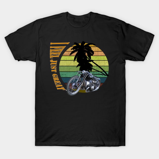 I Feel Just Great.Moto. T-Shirt by NTFGP